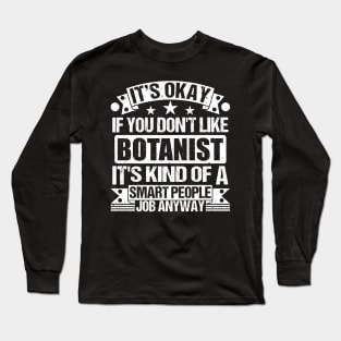 Botanist lover It's Okay If You Don't Like Botanist It's Kind Of A Smart People job Anyway Long Sleeve T-Shirt